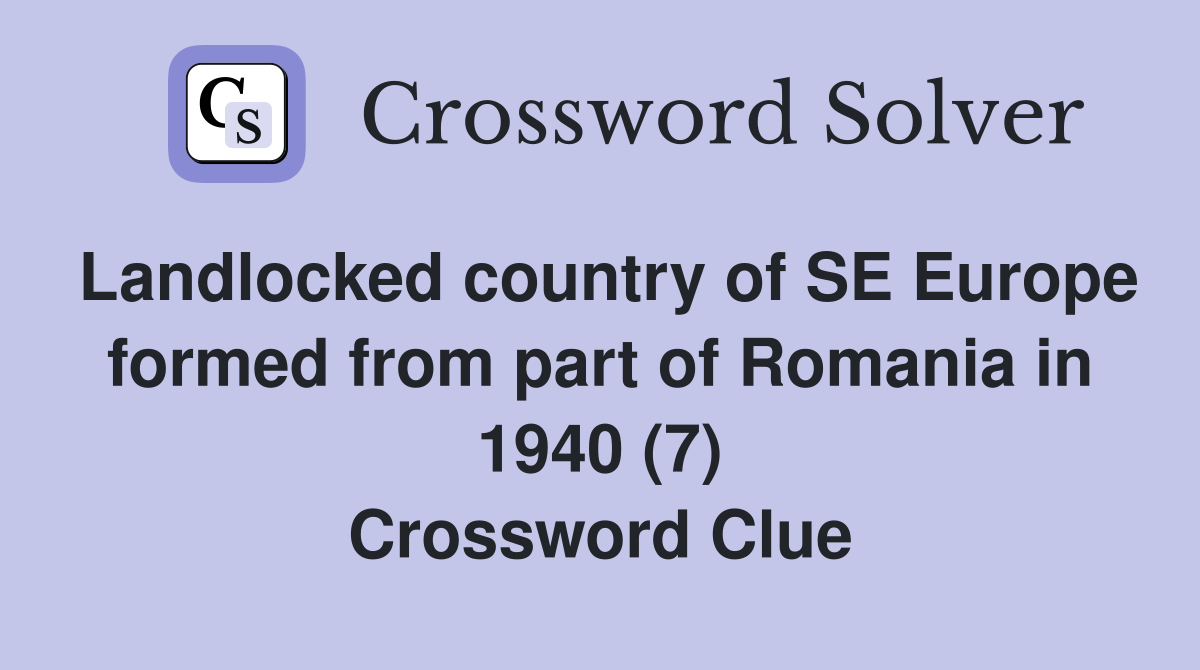 Landlocked country of SE Europe formed from part of Romania in 1940 (7